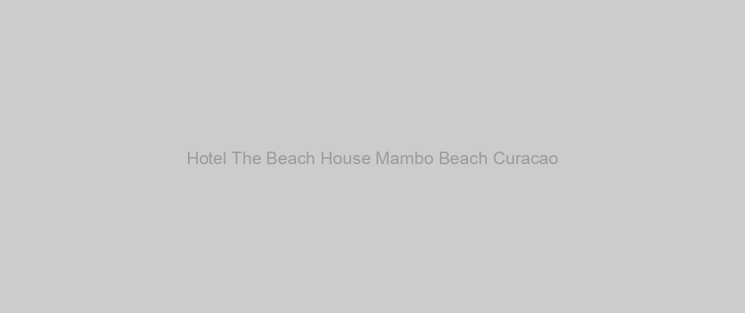 Hotel The Beach House Mambo Beach Curacao